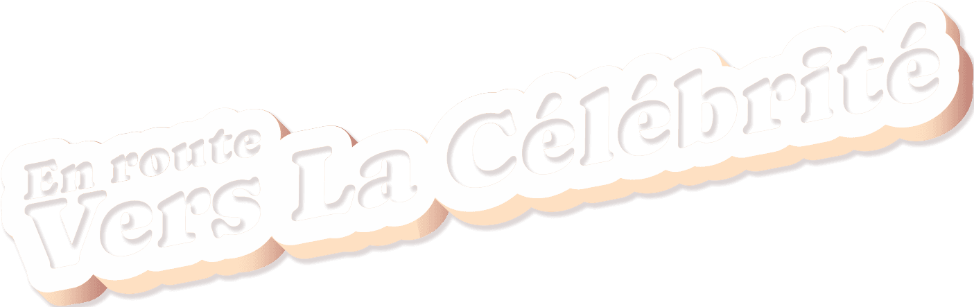 En route vers la célébrité